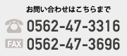 お問い合わせはこちらまで TEL:0562-47-3316 FAX:0562-47-3696